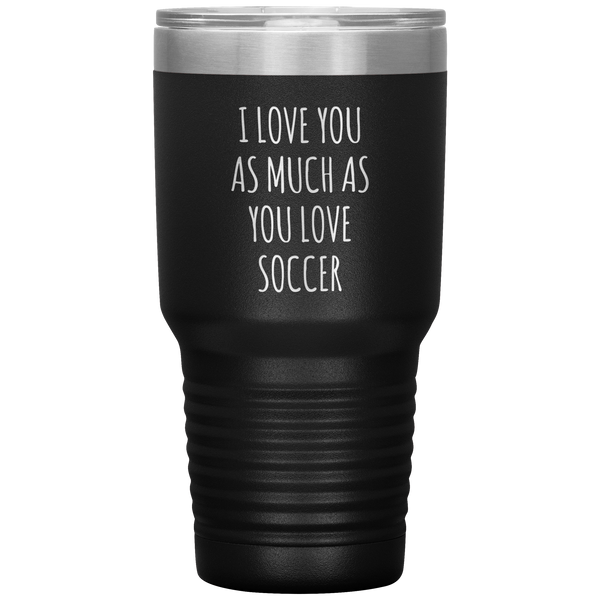 Soccer Gift for a Soccer Player Soccer Boyfriend Gifts I Love You As Much As You Love Soccer Mug Tumbler Travel Coffee Cup 30oz BPA Free