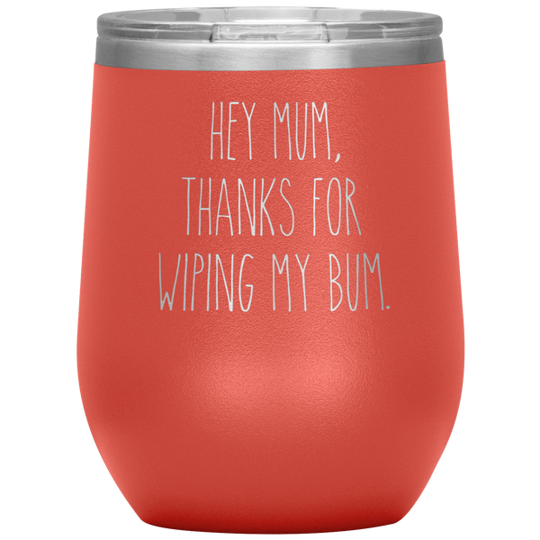 Hey Mum Thanks for Wiping My Bum Stemless Insulated Travel Wine Tumbler BPA Free 12oz
