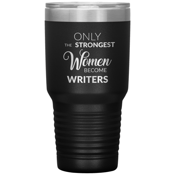 Writing Gifts Writer Tumbler Only the Strongest Women Become Writers Travel Coffee Cup 30oz BPA Free