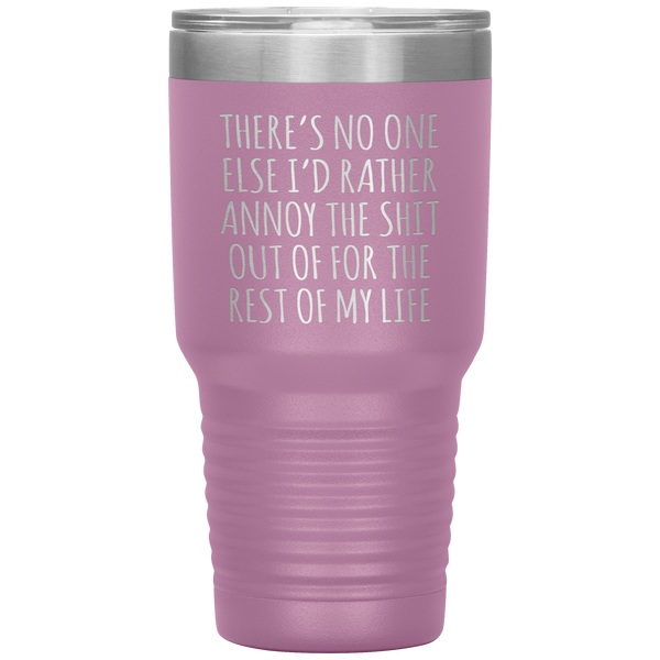 There's No One Else I'd Rather Annoy the Shit Out Of Funny Tumbler Travel Coffee Cup 30oz BPA Free