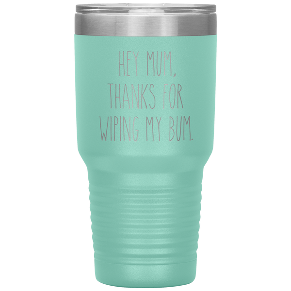 Hey Mum Thanks for Wiping My Bum Tumbler Travel Coffee Cup 30oz BPA Free