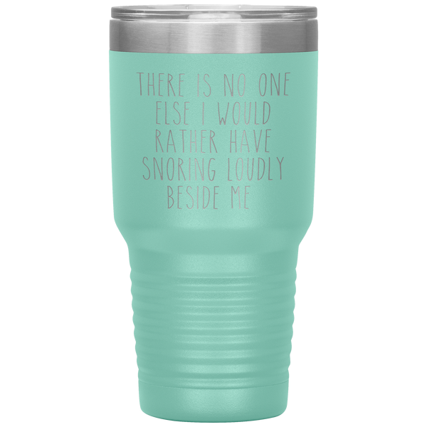 Funny Husband Gift There is No One Else I Would Rather Have Snoring Loudly Beside Me Tumbler Travel Coffee Cup 30oz BPA Free