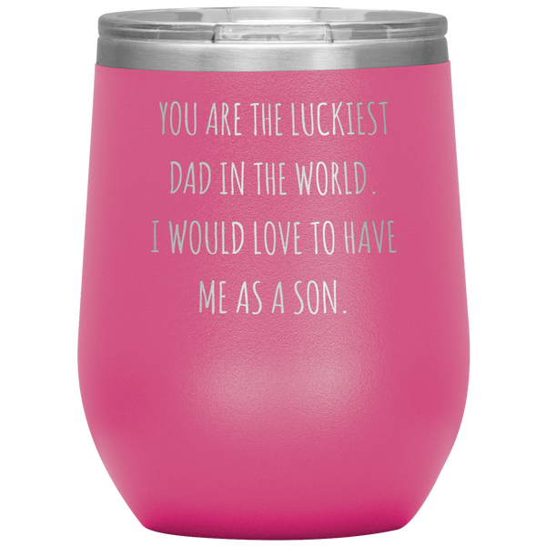 Happy Father's Day Gift From Son Funny Dad Gifts You are the Luckiest Dad in the World Travel Wine Tumbler BPA Free 12oz