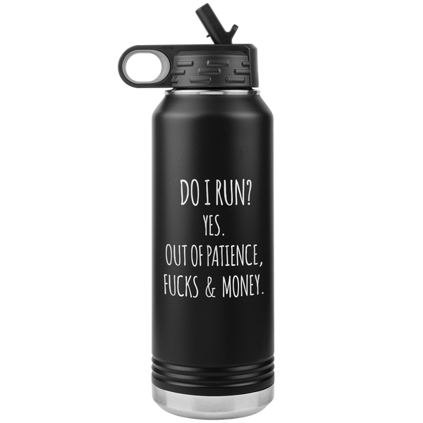 Do I Run Yes Out of Patience Fucks and Money Insulated Water Bottle Tumbler 32oz BPA Free