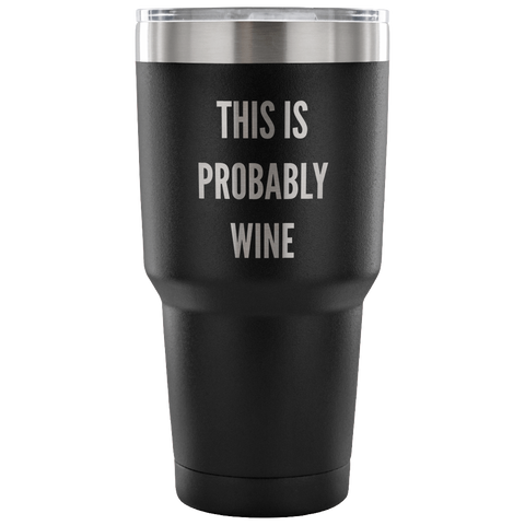 This is Probably Wine Tumbler Funny Double Wall Vacuum Insulated Hot & Cold Travel Cup 30oz BPA Free