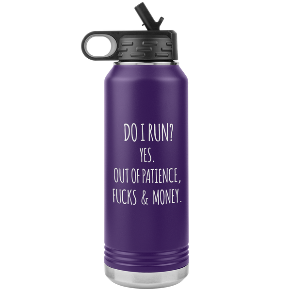 Do I Run Yes Out of Patience Fucks and Money Insulated Water Bottle Tumbler 32oz BPA Free