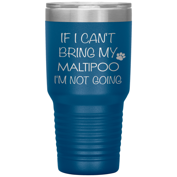 Maltipoo Gift Maltipoo Tumbler If I Can't Bring My Maltipoo I'm Not Going Tumbler Travel Coffee Cup 30oz BPA Free