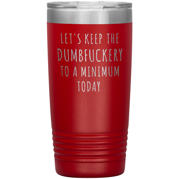 Let's Keep the Dumbfuckery to a Minimum Today Mug Funny Office Work Coworker Gift Tumbler Insulated Hot Cold Travel Coffee Cup 20oz BPA Free
