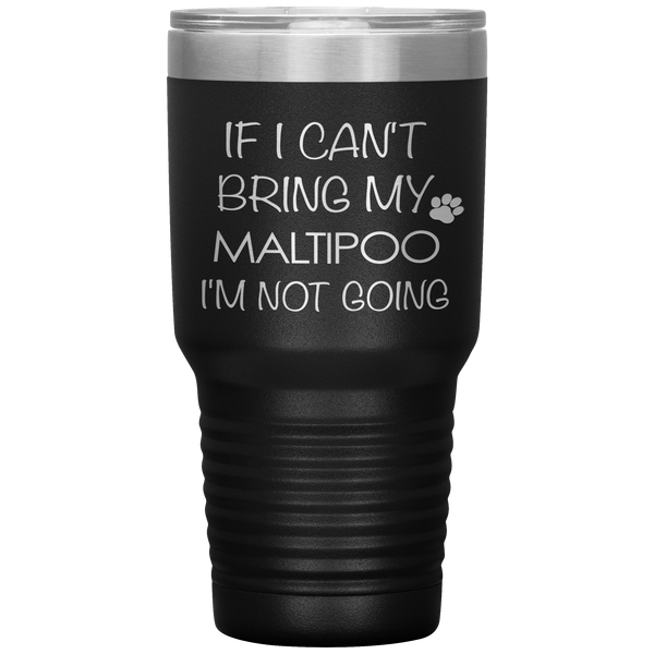 Maltipoo Gift Maltipoo Tumbler If I Can't Bring My Maltipoo I'm Not Going Tumbler Travel Coffee Cup 30oz BPA Free
