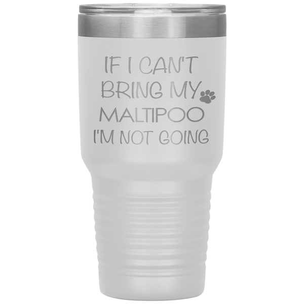 Maltipoo Gift Maltipoo Tumbler If I Can't Bring My Maltipoo I'm Not Going Tumbler Travel Coffee Cup 30oz BPA Free