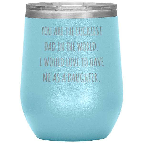 Happy Father's Day Gift From Daughter Funny Dad Gifts You are the Luckiest Dad in the World Travel Wine Tumbler BPA Free 12oz