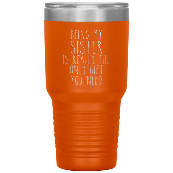 Funny Sister Gift Being My Sister is Really the Only Gift You Need Tumbler Travel Coffee Cup 30oz BPA Free