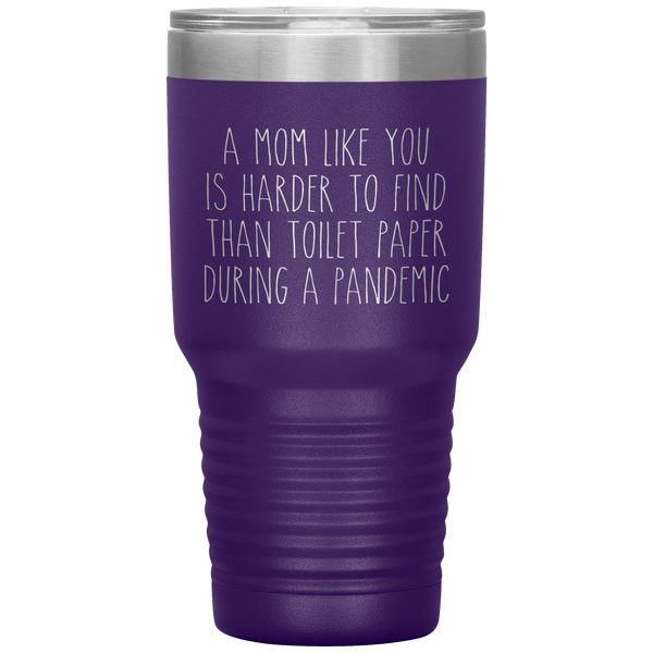 A Mom Like You is Harder to Find Than Toilet Paper During a Pandemic Tumbler Mug Travel Coffee Cup 30oz BPA Free