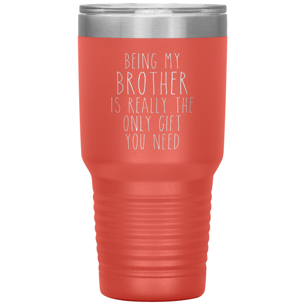 Funny Brother Gift Being My Brother is Really the Only Gift You Need Tumbler Travel Coffee Cup 30oz BPA Free