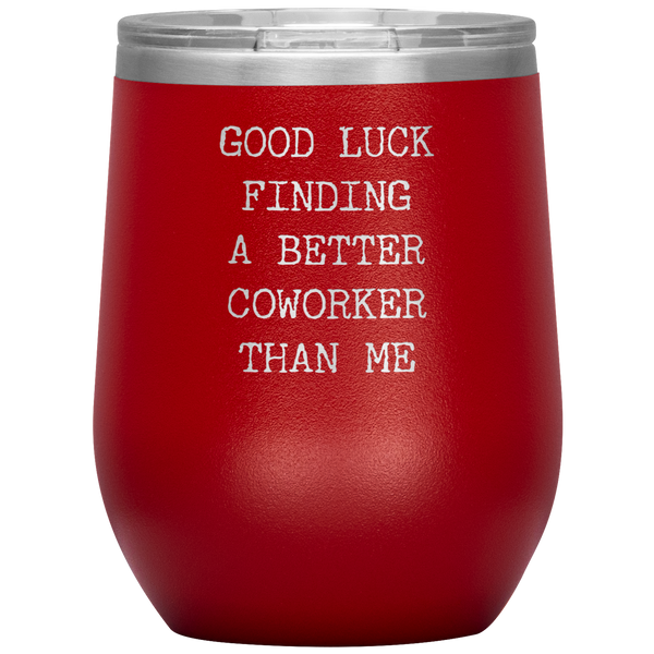 Good Luck Finding a Better Coworker Than Me Stemless Insulated Wine Tumbler BPA Free 12oz