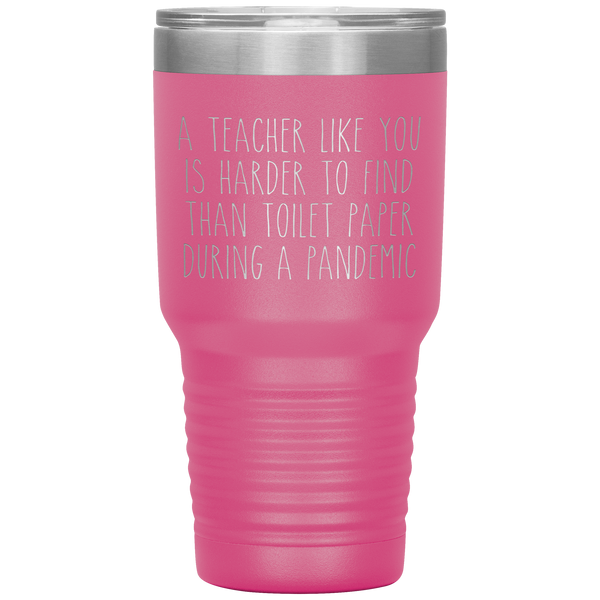 A Teacher Like You is Harder to Find Than Toilet Paper During a Pandemic Tumbler Mug Travel Coffee Cup 30oz BPA Free