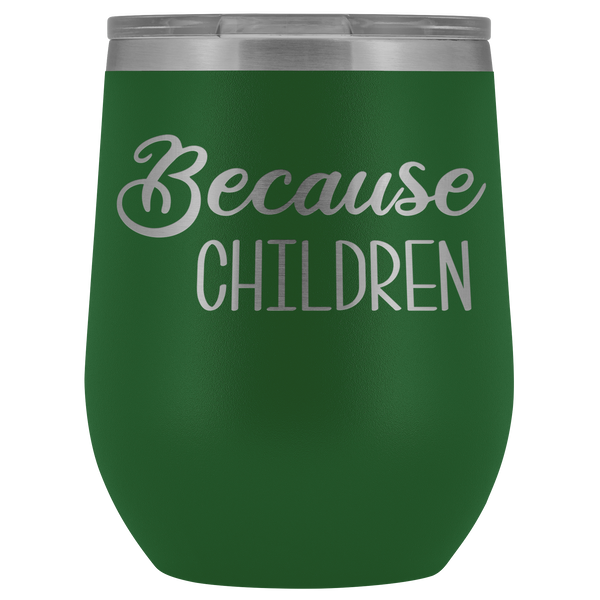 Because Children Wine Tumbler Funny Mom Sippy Cup Gifts for Teachers & Daycare Providers Stemless Stainless Steel Insulated Tumblers Hot Cold BPA Free 12oz Travel Cup