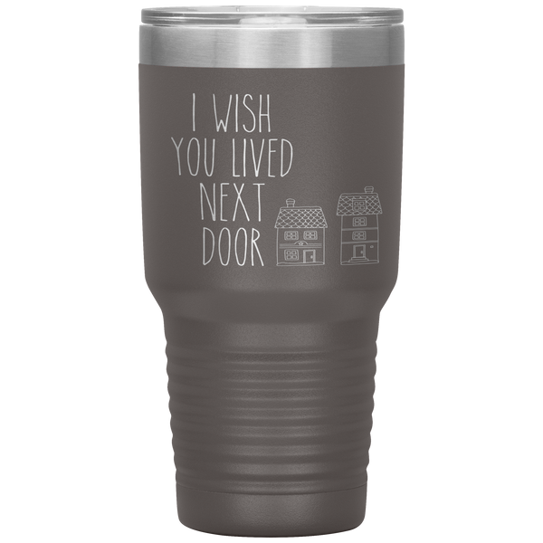 I Wish You Lived Next Door Tumbler I Miss You Long Distance Friendship Gift Travel Coffee Cup 30oz BPA Free