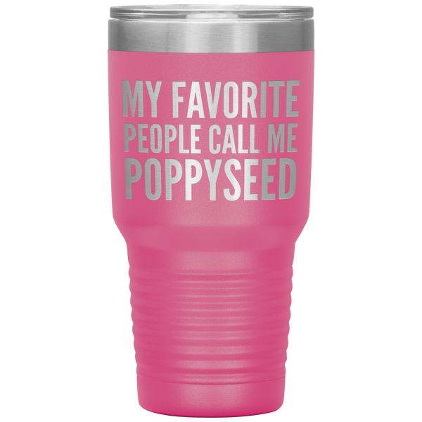 My Favorite People Call Me Poppyseed Tumbler 30 oz.