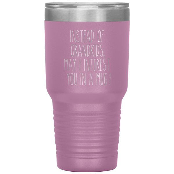 Instead of Grandkids May I Interest You in a Mug Tumbler Travel Coffee Cup 30oz BPA Free