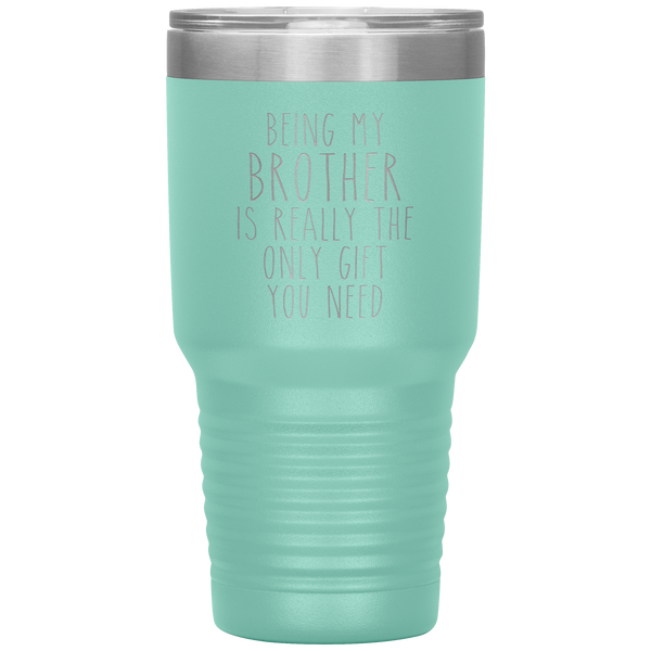Funny Brother Gift Being My Brother is Really the Only Gift You Need Tumbler Travel Coffee Cup 30oz BPA Free