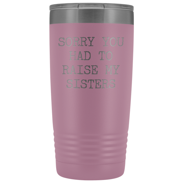 Mugs for Mom Mother's Day Gifts from Son Daughter Sorry You Had to Raise My Sisters Tumbler Mug Insulated Travel Coffee Cup 20oz BPA Free