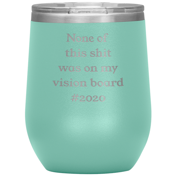 2020 Gift None of This Shit Was On My Vision Board #2020 Stemless Insulated Wine Tumbler BPA Free 12oz