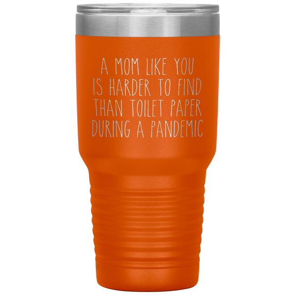 A Mom Like You is Harder to Find Than Toilet Paper During a Pandemic Tumbler Mug Travel Coffee Cup 30oz BPA Free