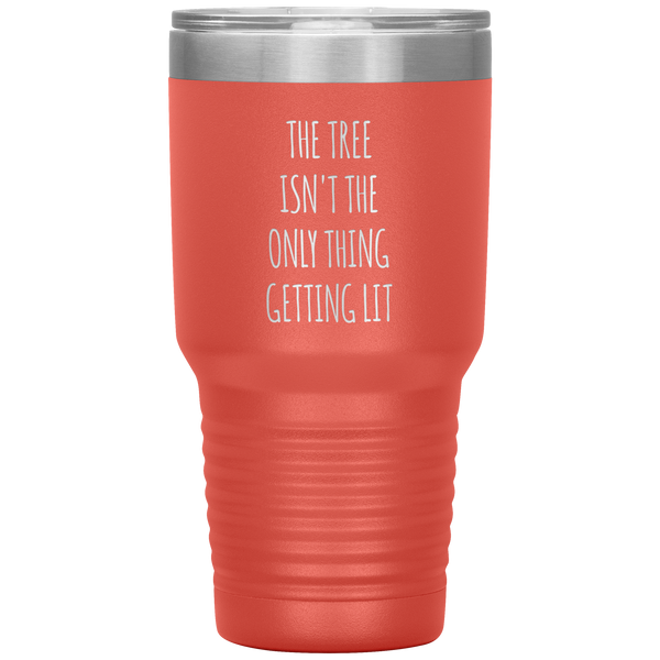 The Tree Isn't the Only Thing Getting Lit Funny Christmas Gift Exchange Tumbler Insulated Hot Cold Travel Coffee Cup BPA Free