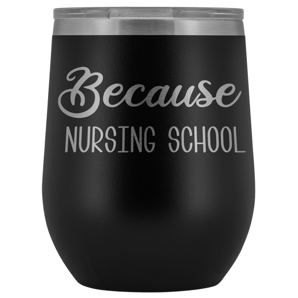Because Nursing School Wine Tumbler Funny RN Nurse Student Gifts Stemless Insulated Hot Cold BPA Free 12oz Travel Sippy Cup
