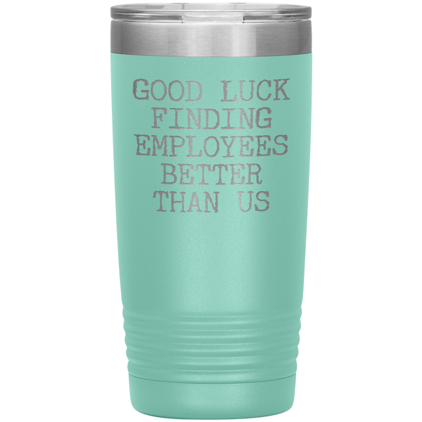 Good Luck Finding Employees Better Than Us Tumbler Boss Leaving Gifts Metal Mug Insulated Hot Cold Travel Cup 20oz BPA Free