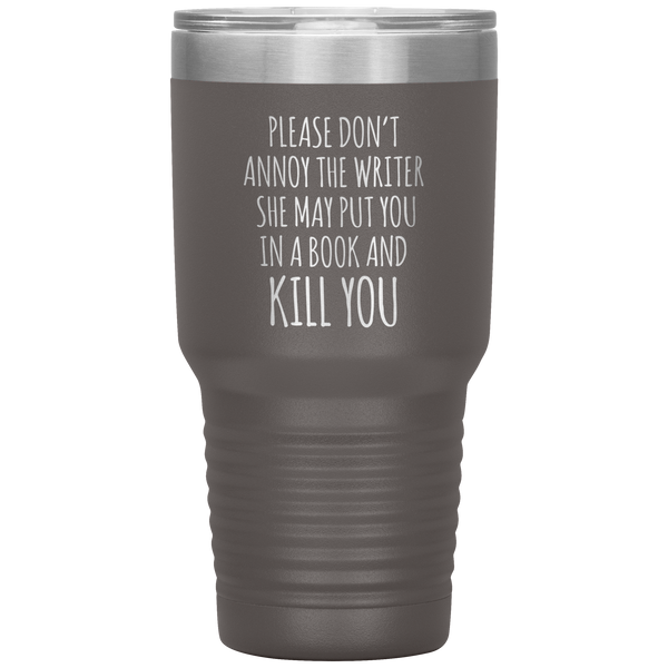 Please Don't Annoy the Writer She May Put You in a Book and Kill You Tumbler Travel Coffee Cup 30oz BPA Free