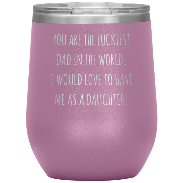 Happy Father's Day Gift From Daughter Funny Dad Gifts You are the Luckiest Dad in the World Travel Wine Tumbler BPA Free 12oz