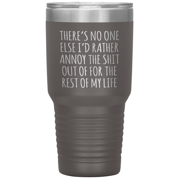 There's No One Else I'd Rather Annoy the Shit Out Of Funny Tumbler Travel Coffee Cup 30oz BPA Free