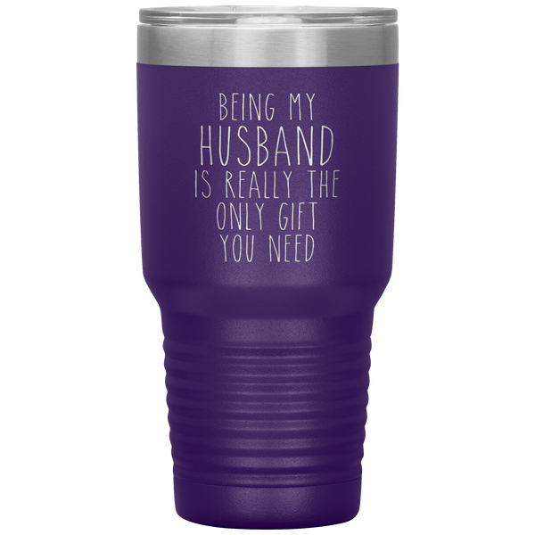 Funny Husband Gift Being My Husband is Really the Only Gift You Need Tumbler Travel Coffee Cup 30oz BPA Free