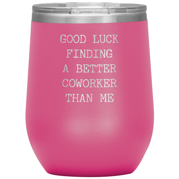 Good Luck Finding a Better Coworker Than Me Stemless Insulated Wine Tumbler BPA Free 12oz