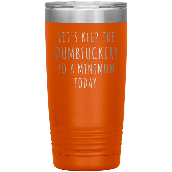 Let's Keep the Dumbfuckery to a Minimum Today Mug Funny Office Work Coworker Gift Tumbler Insulated Hot Cold Travel Coffee Cup 20oz BPA Free