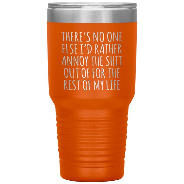 There's No One Else I'd Rather Annoy the Shit Out Of Funny Tumbler Travel Coffee Cup 30oz BPA Free