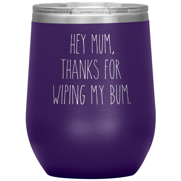 Hey Mum Thanks for Wiping My Bum Stemless Insulated Travel Wine Tumbler BPA Free 12oz