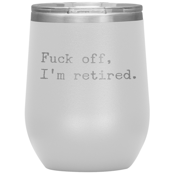 Fuck Off I'm Retired Retirement Mug Stemless Insulated Wine Tumbler BPA Free 12oz