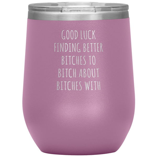 Funny Coworker Gift for Coworker Leaving Going Away Gifts For Colleague Good Luck Finding Better Bitches Wine Tumbler  12oz BPA Free
