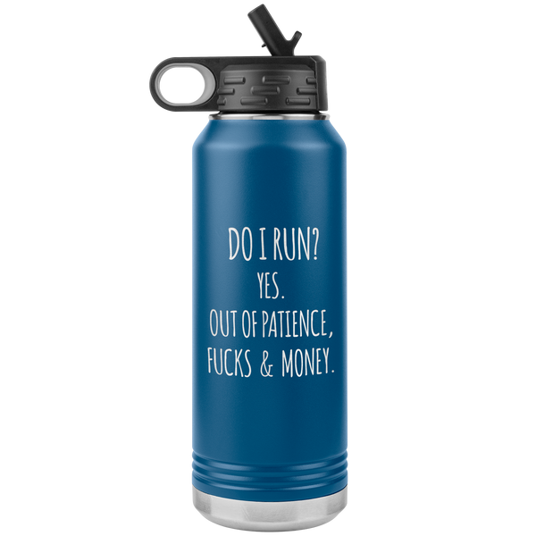 Do I Run Yes Out of Patience Fucks and Money Insulated Water Bottle Tumbler 32oz BPA Free