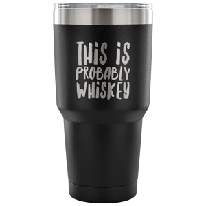 This is Probably Whiskey Tumbler Funny Double Wall Vacuum Insulated Hot Cold Travel Cup 30oz BPA Free