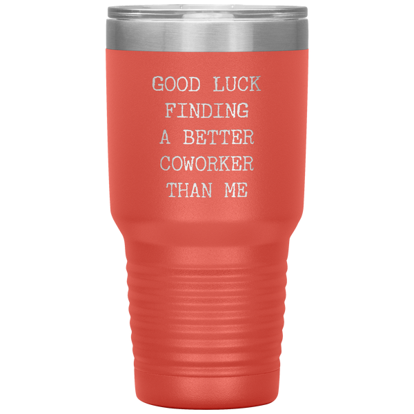 Good Luck Finding a Better Coworker Than Me Tumbler Travel Coffee Cup 30oz BPA Free