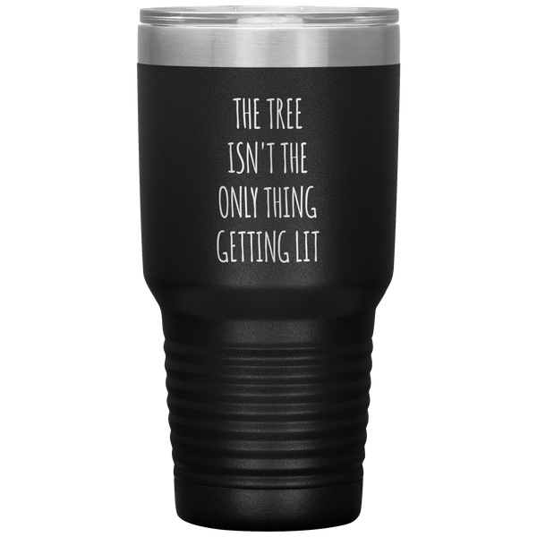 The Tree Isn't the Only Thing Getting Lit Funny Christmas Gift Exchange Tumbler Insulated Hot Cold Travel Coffee Cup BPA Free