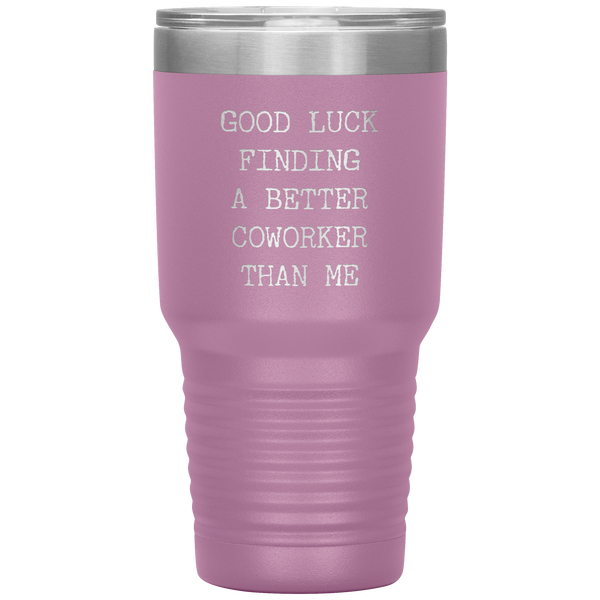 Good Luck Finding a Better Coworker Than Me Tumbler Travel Coffee Cup 30oz BPA Free