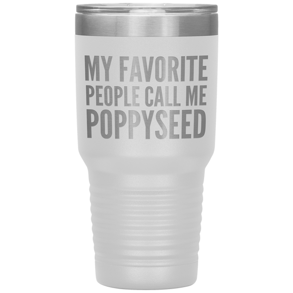 My Favorite People Call Me Poppyseed Tumbler 30 oz.