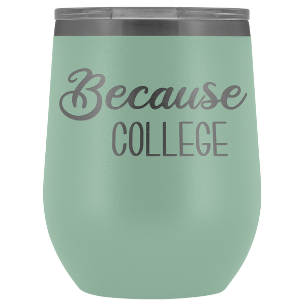 Because College Student Wine Tumbler Funny Drinking Gifts Stemless Insulated Hot Cold BPA Free 12oz Travel Sippy Cup
