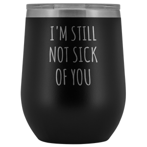 Cute Valentine's Day Gift for Wife Husband Wedding Anniversary I'm Still Not Sick of You Funny Stemless Stainless Steel Insulated Wine Tumbler Cup BPA Free 12oz