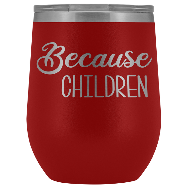 Because Children Wine Tumbler Funny Mom Sippy Cup Gifts for Teachers & Daycare Providers Stemless Stainless Steel Insulated Tumblers Hot Cold BPA Free 12oz Travel Cup